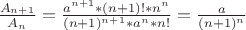 $\frac {A_{n+1}}{A_n}=\frac {a^{n+1}*(n+1)!*n^n} {(n+1)^{n+1}*a^n*n!}=\frac {a}{(n+1)^n}$