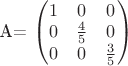 A= $\begin{pmatrix}
1 & 0 & 0 \\
0 & \frac{4}{5} & 0 \\
0 & 0 & \frac{3}{5} 
\end{pmatrix}$