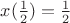 $x(\frac{1}{2})=\frac{1}{2}$
