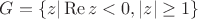 $G=\{ z|\operatorname{Re}z<0 , |z|\ge1 \}$