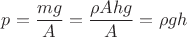 $p = \dfrac{mg}{A} = \dfrac{\rho Ahg}{A} = \rho g h$