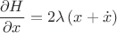 \[
\frac{{\partial H}}
{{\partial x}} = 2\lambda \left( {x + \dot x} \right)
\]