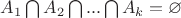$A_1 \bigcap A_2 \bigcap ... \bigcap A_k = \varnothing _$