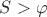 $S>\varphi$