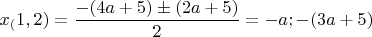 $x_(1,2)=\dfrac{-(4a+5)\pm(2a+5)}{2}=-a; -(3a+5)$
