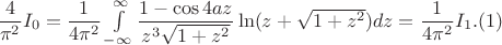 $\dfrac 4{\pi ^2}I_0=\dfrac 1{4\pi ^2}\int \limits _{-\infty }^{\infty }\dfrac {1-\cos {4az}}{z^3\sqrt {1+z^2}}\ln (z+\sqrt {1+z^2})dz=\dfrac 1{4\pi ^2}I_1.\eqno (1)$