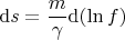 $$
\mathrm ds = \dfrac{m}{\gamma} \mathrm d(\ln f)
$$
