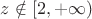$z\notin\left[2,+\infty\right)$