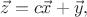 $\vec{z}=c\vec{x}+\vec{y},$