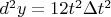 $d^2y=12t^2 \Delta t^2$