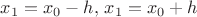 $x_1=x_0-h, \, x_1=x_0+h$ $x_1=x_0-h, \, x_1=x_0+h$