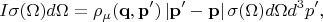$$
I \sigma(\Omega) d\Omega = \rho_\mu(\mathbf q, \mathbf p') \left| \mathbf p' - \mathbf p \right| \sigma(\Omega) d\Omega d^3p',
$$