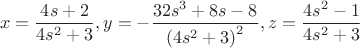 $$\[
x = \frac{{4s + 2}}{{4s^2  + 3}},y =  - \frac{{32s^3  + 8s - 8}}{{\left( {4s^2  + 3} \right)^2 }},z = \frac{{4s^2  - 1}}{{4s^2  + 3}}
\]$
