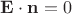 $\mathbf E\cdot \mathbf n=0$
