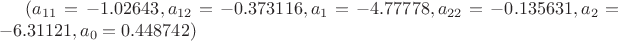 $(a_{11} = -1.02643, a_{12} = -0.373116, a_1 = -4.77778, a_{22} = -0.135631, a_2 = -6.31121, a_0 = 0.448742)$