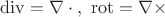 $\operatorname{div}=\nabla\cdot{},\,\,\operatorname{rot}=\nabla\times$
