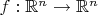 $f: \mathbb{R}^n \to \mathbb{R}^n$