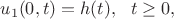 $$
u_1(0,t)=h(t),\ \ t\geq 0,
$$ $$
u_1(0,t)=h(t),\ \ t\geq 0,
$$