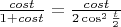 $\frac{cos t}{1+cos t}=\frac{cos t}{2 \cos^2 \frac{t}{2}}$