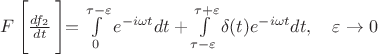 $F \left [ \frac{df_2}{dt} \left] = \int\limits_0^{\tau - \varepsilon} e^{-i \omega t}dt + \int\limits_{\tau - \varepsilon}^{\tau + \varepsilon} \delta (t)e^{-i \omega t} dt, \quad \varepsilon \to 0 $