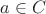 $a \in C$