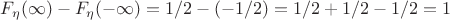 $F_\eta(\infty)-F_\eta(-\infty)=1/2-(-1/2)=1/2+1/2-1/2=1$