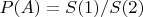 $P(A) = S(1) / S(2) $