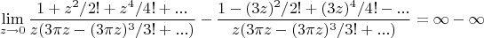 $$\lim\limits_{z \to 0} \frac{1+z^2/2!+z^4/4!+...}{z(3 \pi z-(3 \pi z)^3/3!+...)}-\frac{1-(3z)^2/2!+(3z)^4/4!-...}{z(3 \pi z-(3 \pi z)^3/3!+...)}=\infty-\infty$$