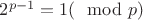 $2^{p - 1} = 1 (\mod p)$
