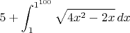 $$
5 +\int_{1}^{1^{100}} \sqrt{4x^2-2x} \, dx
$$