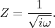 $$Z=\frac{1}{\sqrt{i \omega}}.$$