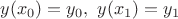 $y(x_0)=y_0, \ y(x_1)=y_1$ $y(x_0)=y_0, \ y(x_1)=y_1$