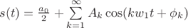 $s(t)=\frac{a_0}{2}+\sum\limits_{k=1}^\infty A_k\cos (kw_1t+\phi _k)$