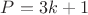 $\[P = 3k + 1\]$