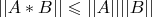 $||A*B|| \leqslant ||A|| ||B||$