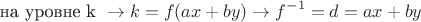 $$
\text{на уровне k}~ \rightarrow k = f(ax+by) \rightarrow f^{-1} = d= ax+by$$ $$
\text{на уровне k}~ \rightarrow k = f(ax+by) \rightarrow f^{-1} = d= ax+by$$