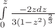 $\int\limits_{0}^{z}\frac{-2zdz}{3(1-z^2)^{\frac{2}{3}}}$
