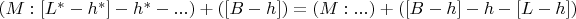 $(M:[L^{*}-h^*}]-h^*-...) + ([B-h]) = (M:...) + ([B-h]-h-[L-h])$