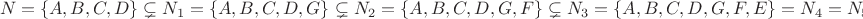 $$N=\{A,B,C,D\}\subsetneq N_1=\{A,B,C,D,G\}\subsetneq N_2=\{A,B,C,D,G,F\}\subsetneq N_3=\{A,B,C,D,G,F,E\}=N_4=N_5=\ldots$$
