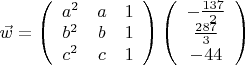 $\vec w=\left( \begin{array}{ccc}
a^2&a&1\\
b^2&b&1\\
c^2&c&1\\
\end{array}\right)
\left( \begin{array}{cccc}
-\frac{137}{2}\\
\frac{287}{3}\\
-44\\
\end{array}\right)$