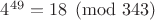$4^{49}=18\pmod{343}$