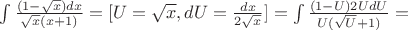 \int {\frac{(1-\sqrt{x}){dx}}{\sqrt{x}{(x+1)}} =[ U=\sqrt{x},dU=\frac{dx}{2\sqrt{x}}]= \int {\frac{(1-U)2UdU}{U(\sqrt{U}+1)}}  =