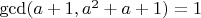 $\gcd(a+1, a^2+a+1) = 1$