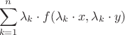 $$\sum\limits_{k=1}^n \lambda_{k}\cdot f(\lambda_{k}\cdot x,\lambda_{k}\cdot y)$$