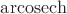 $\operatorname{arcosech}$