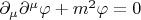 $\partial_{\mu} \partial^{\mu} \varphi + m^{2} \varphi = 0$