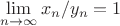 $$\lim_{n\to\infty} x_n/y_n = 1$$