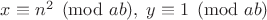 $x\equiv n^2\pmod{ab},\;y\equiv 1\pmod{ab}$