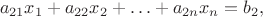 \[{a_{21}}{x_1} + {a_{22}}{x_2} +  \ldots  + {a_{2n}}{x_n} = {b_2},\]