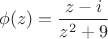 $ \phi(z)=\dfrac{z-i}{z^2+9} $